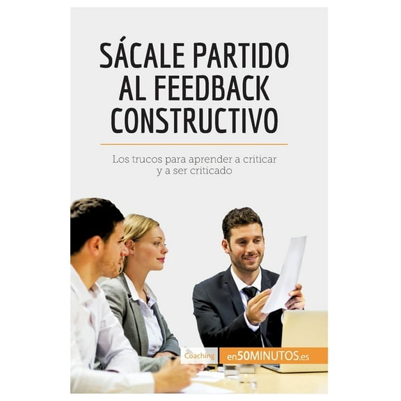 Sácale partido al feedback constructivo: Los trucos para aprender a criticar y a ser criticado, (Paperback)