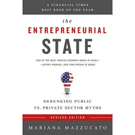 The Entrepreneurial State : Debunking Public vs. Private Sector