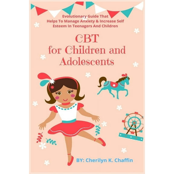 CBT for Children and Adolescents: Evolutionary Guide That Helps To Manage Anxiety & Increase Self Esteem In Teenager, (Paperback)