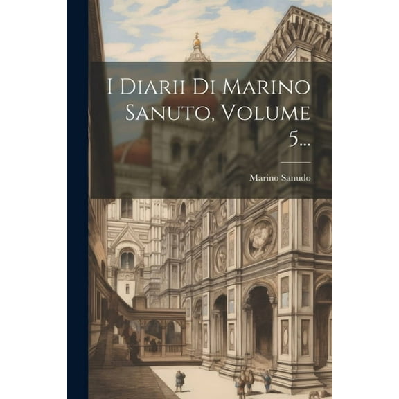 I Diarii Di Marino Sanuto, Volume 5..., (Paperback)