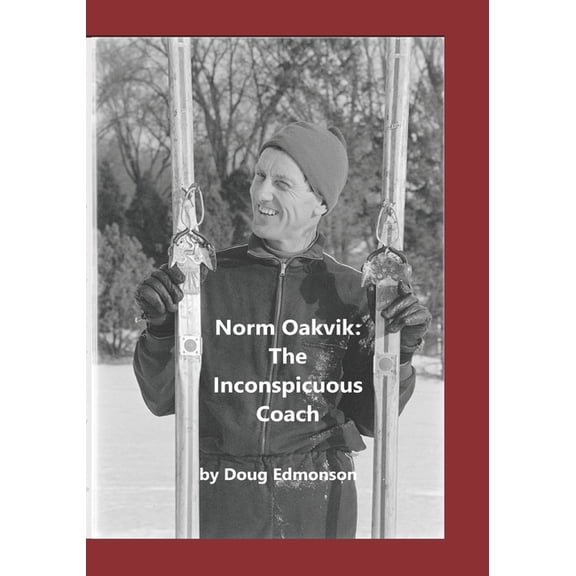 Minnesota Nordic Skiing Norm Oakvik: The Inconspicuous Coach and Book of Champions, Book 2, (Paperback)