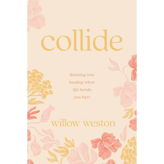 Collide: Running Into Healing When Life Hands You Hurt, (Paperback)
