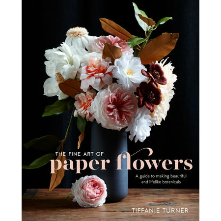 The Fine Art of Paper Flowers : A Guide to Making Beautiful and Lifelike
