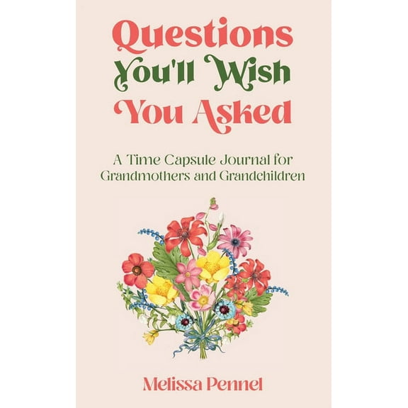 Questions You'll Wish You Asked Questions You'll Wish You Asked: A Time Capsule Journal for Grandmothers and Grandchildren, (Hardcover)