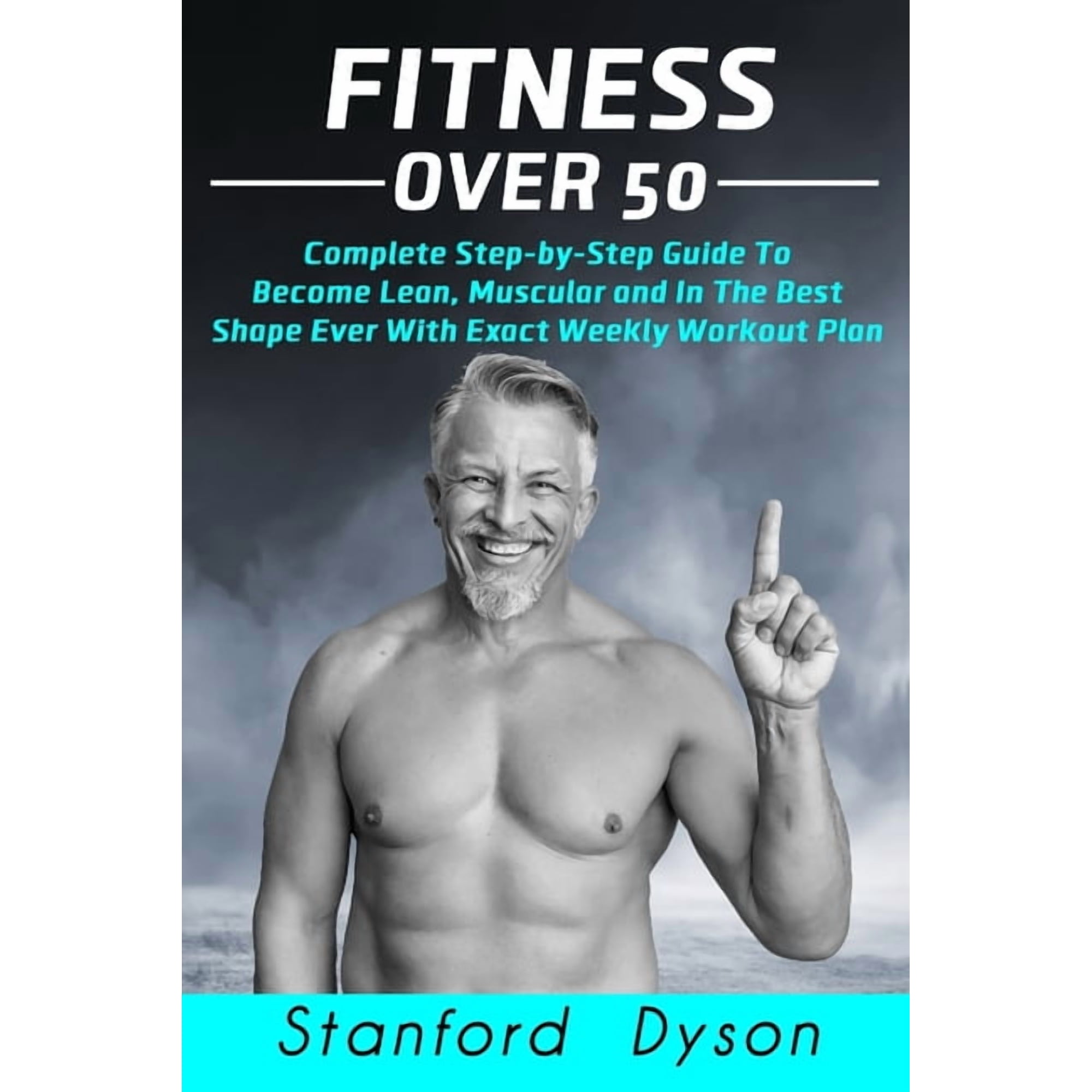 Fitness Over 50: Complete Step-by-Step Guide To Become Lean, Muscular and In The Best Shape Ever With Exact Weekly Worko, (Paperback)