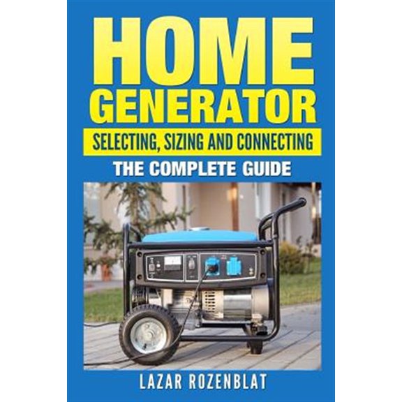 Pre-Owned Home Generator : Selecting, Sizing and Connecting; the Complete Guide