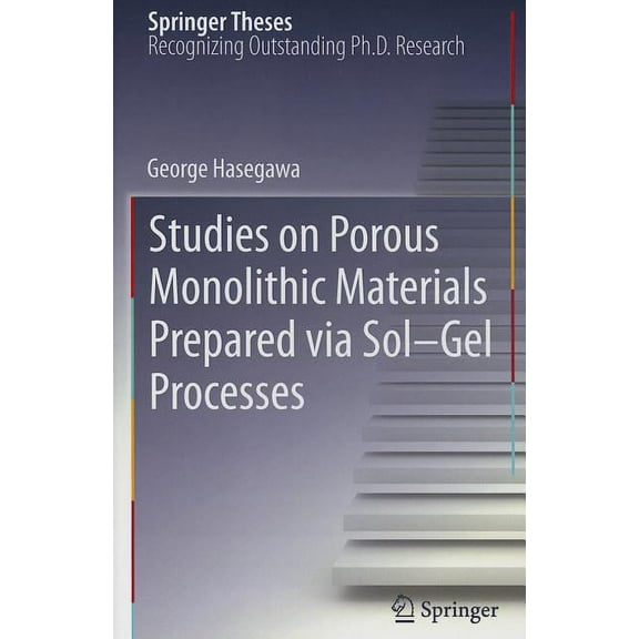 Springer Theses Studies on Porous Monolithic Materials Prepared Via Sol-Gel Processes, (Hardcover)