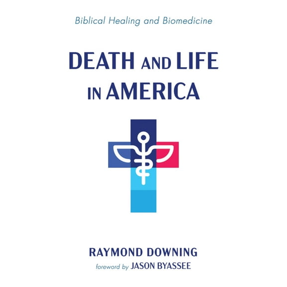 Death and Life in America: Biblical Healing and Biomedicine, (Hardcover)
