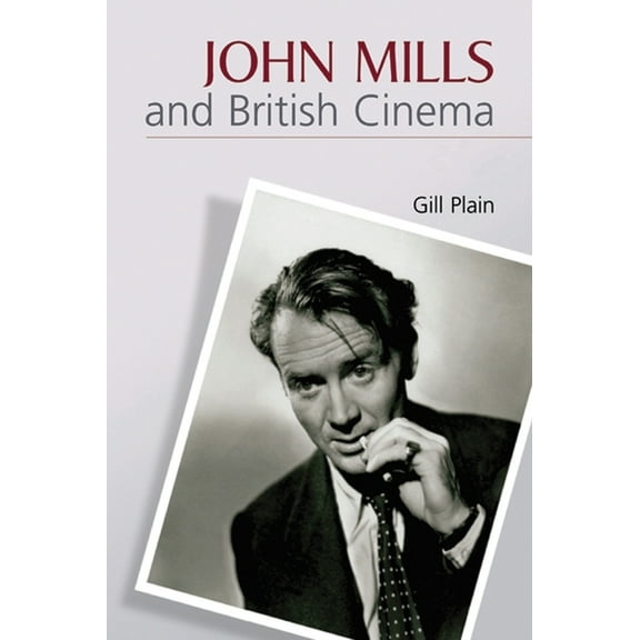 John Mills and British Cinema: Masculinity, Identity and Nation, (Paperback)