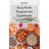 Easy Keto Vegetarian Cookbook: Easy and Delicious Low-Carb, Plant-Based Recipes to Lose Weight and Feel Great, (Hardcover)