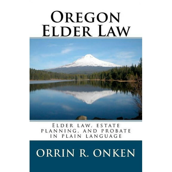 Oregon Elder Law: Elder law, estate planning, and probate in plain language (Paperback)