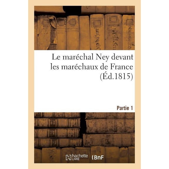 Histoire: Le maréchal Ney devant les maréchaux de France. Partie 1 (Paperback)