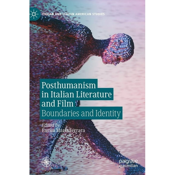 Italian and Italian American Studies Posthumanism in Italian Literature and Film: Boundaries and Identity, (Hardcover)