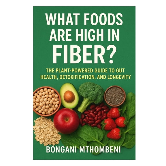 What Foods Are High in Fiber?: The Plant-Powered Guide to Gut Health, Detoxification & Longevity, (Paperback)