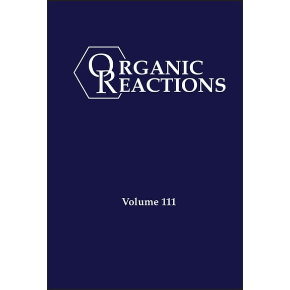Organic Reactions Organic Reactions, Volume 111, (Hardcover)