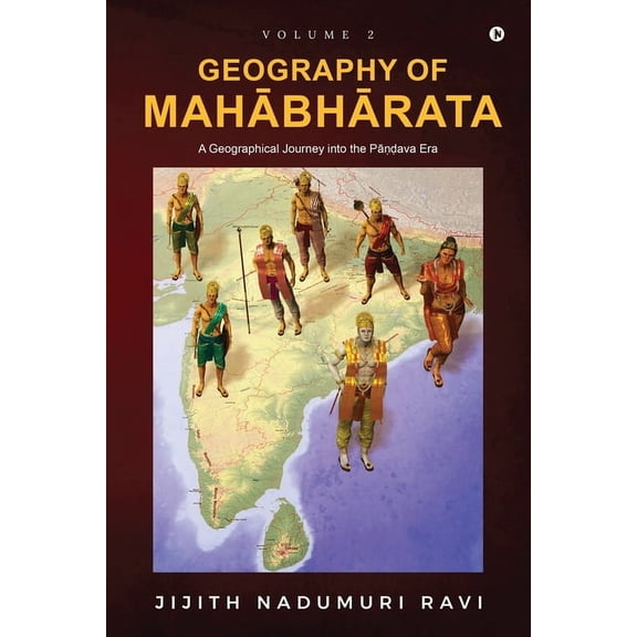 Geography of Mahabharata - Volume 2: A Geographical Journey into the Pandava-Era, (Paperback)