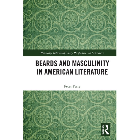 Routledge Interdisciplinary Perspectives Beards and Masculinity in American Literature, (Paperback)