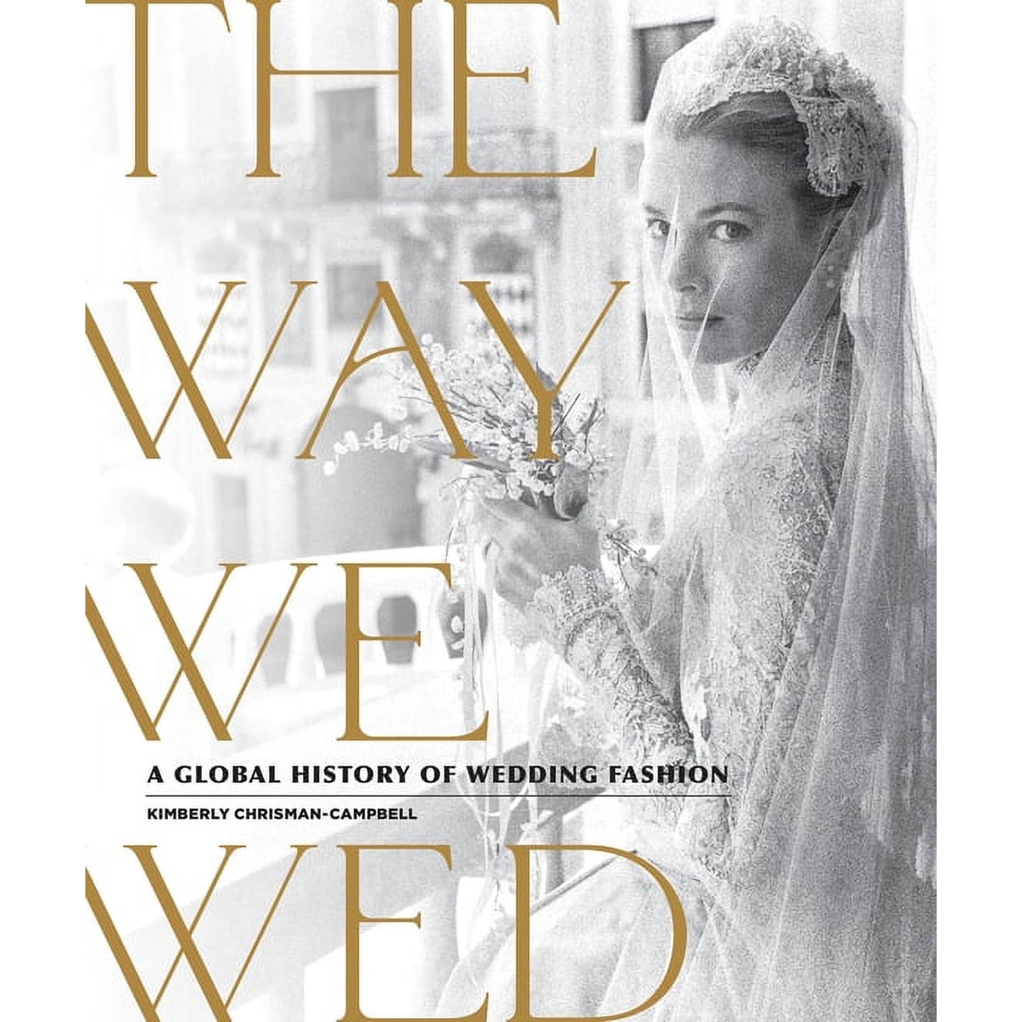 The Way We Wed: A Global History of Wedding Fashion, (Hardcover)