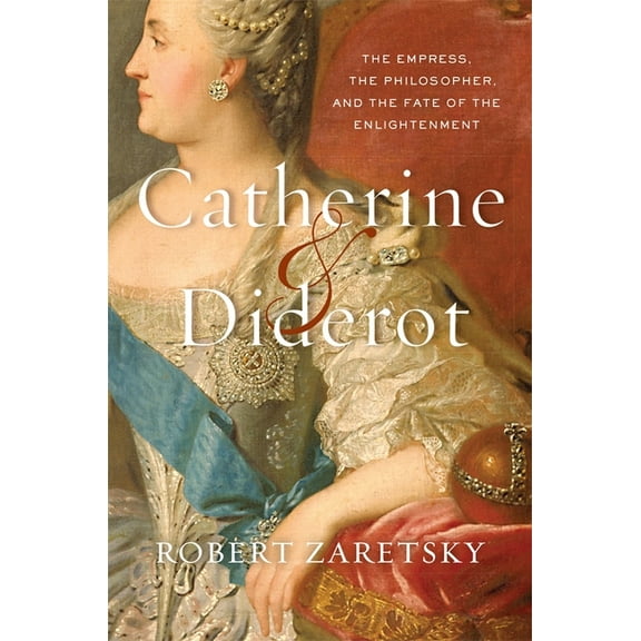 Catherine & Diderot: The Empress, the Philosopher, and the Fate of the Enlightenment, (Hardcover)
