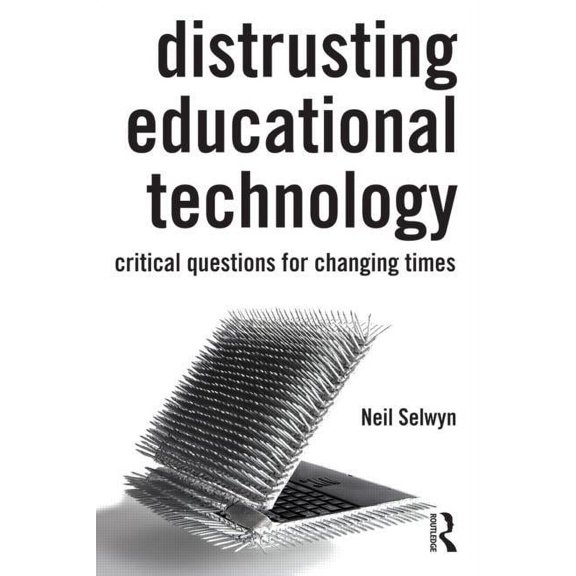 Distrusting Educational Technology: Critical Questions for Changing Times, (Paperback)