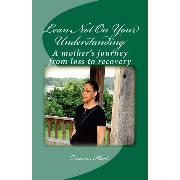 Lean Not On Your Understanding: A mother's journey from loss to recovery, (Paperback)