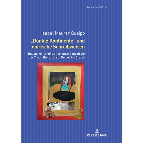Romania Viva Dunkle Kontinente und onirische Schreibweisen: Bausteine fuer eine alternative Genealogie der Traumliteratur von Nodier , Book 37, (Hardcover)