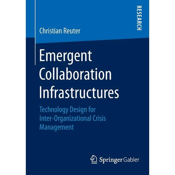 Emergent Collaboration Infrastructures: Technology Design for Inter-Organizational Crisis Management, (Paperback)
