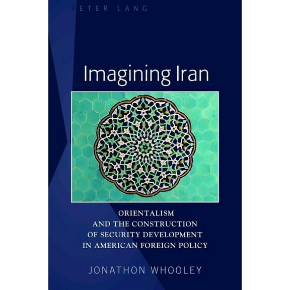 Imagining Iran: Orientalism and the Construction of Security Development in American Foreign Policy (Hardcover)