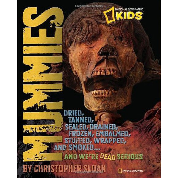 Mummies : Dried, Tanned, Sealed, Drained, Frozen, Embalmed, Stuffed, Wrapped, and Smoked... and We're Dead Serious 9781426306969 Used / Pre-owned