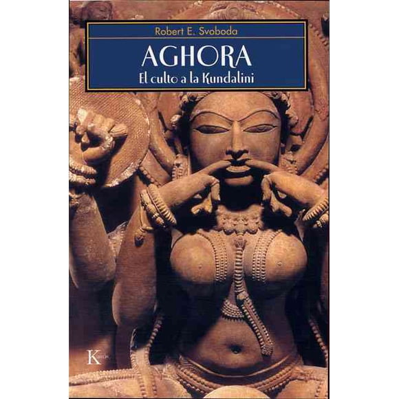 Aghora El Culto a la Kundalini KAIRÓS ROBERT E. SVOBODA
