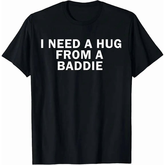 Funny Graphic I Need A Hug From A Baddie Grunge Y2K Short Sleeves Crewneck Cotton Men's Women's Unisex Tee Shirt