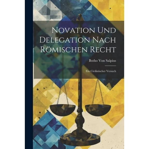 Novation Und Delegation Nach Römischen Recht: Ein Civilistischer Versuch (Paperback)