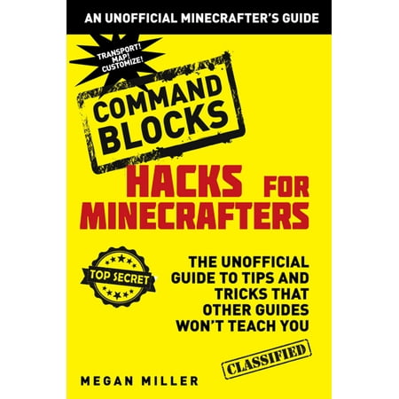 Hacks for Minecrafters: Command Blocks : The Unofficial Guide to Tips and Tricks That Other Guides Won't Teach (Minecraft Best Command Block Commands)