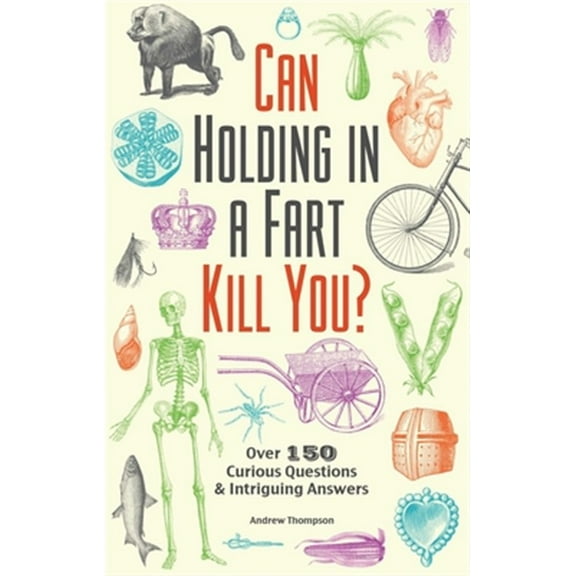 Pre-Owned Can Holding in a Fart Kill You?: Over 150 Curious Questions and Intriguing Answers (Paperback) 1612434754 9781612434759