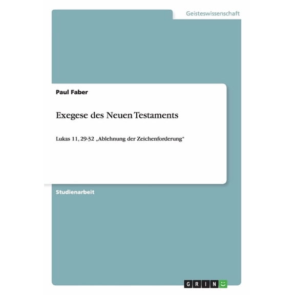 Exegese des Neuen Testaments: Lukas 11, 29-32 "Ablehnung der Zeichenforderung" (Paperback)