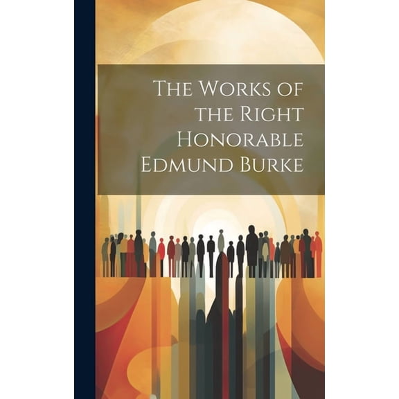 The Works of the Right Honorable Edmund Burke (Hardcover)