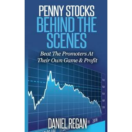 Penny Stocks Behind The Scenes: Beat The Promoters At Their Own Game & Profit -