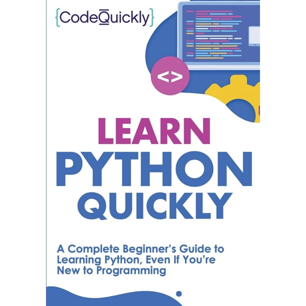 Learn Python Quickly A Complete Beginner's Guide to Learning Python