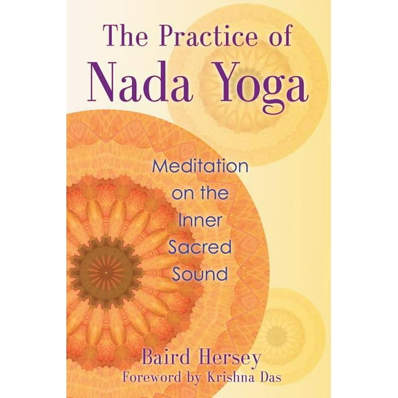 The Practice of Nada Yoga: Meditation on the Inner Sacred Sound, (Paperback)