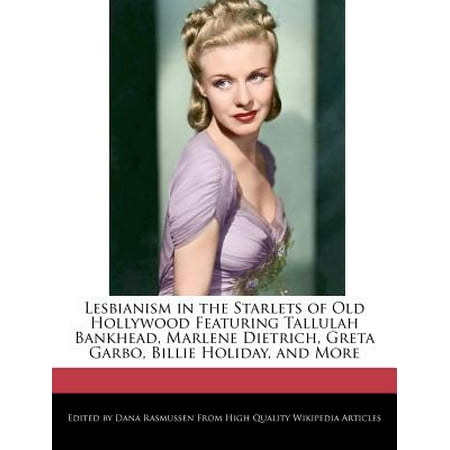Lesbianism in the Starlets of Old Hollywood Featuring Tallulah Bankhead, Marlene Dietrich, Greta Garbo, Billie Holiday, and