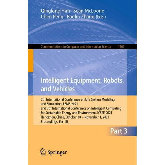Communications in Computer and Informati Intelligent Equipment, Robots, and Vehicles: 7th International Conference on Life System Modeling and Simulation, Lsms 2, Book 1469, (Paperback)