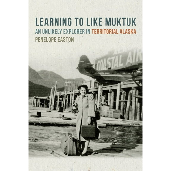 Learning to Like Muktuk : An Unlikely Explorer in Territorial Alaska (Paperback)
