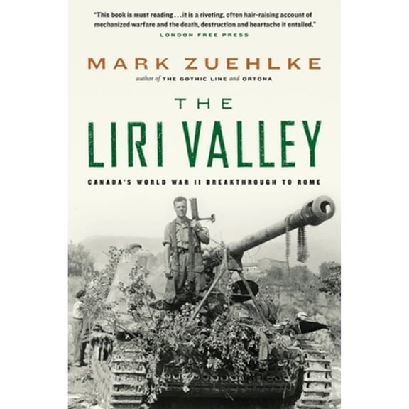 The Liri Valley: Canada's World War II Breakthrough to Rome (Paperback) by Mark Zuehlke
