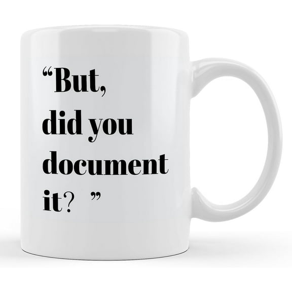 But Did You Document It Funny Coffee Mug, Funny Office Gifts for Women Men Coworkers Colleagues Employees, Funny Work Gifts, the Office Mug, Funny Work Mugs, Work Coffee Mugs 11 oz White