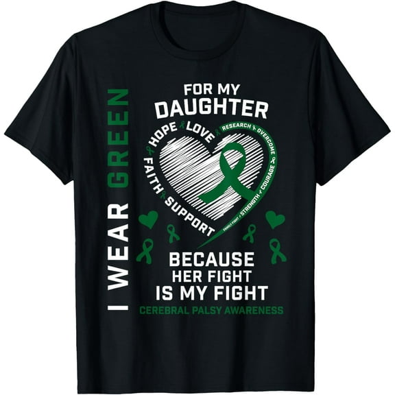 men and women can wear, I Wear Green For My Daughter Cerebral Palsy Awareness CP Mom T-Shirt