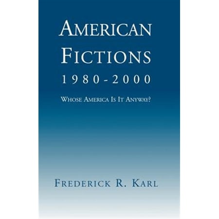 Pre-Owned American Fictions 1980-2000: Whose America Is It Anyway? (Paperback) by Frederick Robert Karl