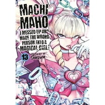 Machimaho: I Messed Up and Made the Wron Machimaho: I Messed Up and Made the Wrong Person Into a Magical Girl! Vol. 13, (Paperback)