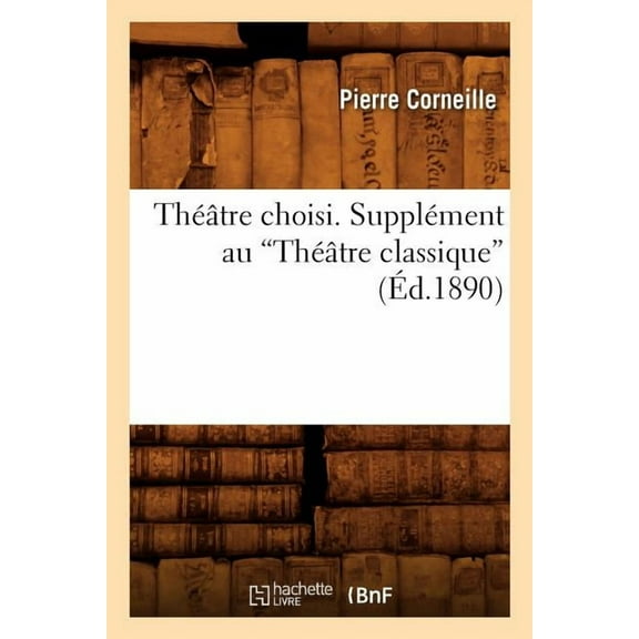 Arts: Théâtre Choisi. Supplément Au Théâtre Classique (Ed.1890) (Paperback)