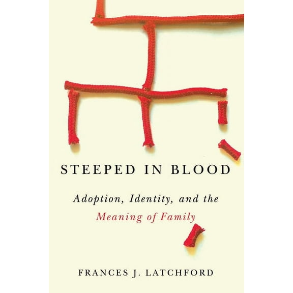 Steeped in Blood : Adoption, Identity, and the Meaning of Family (Paperback)