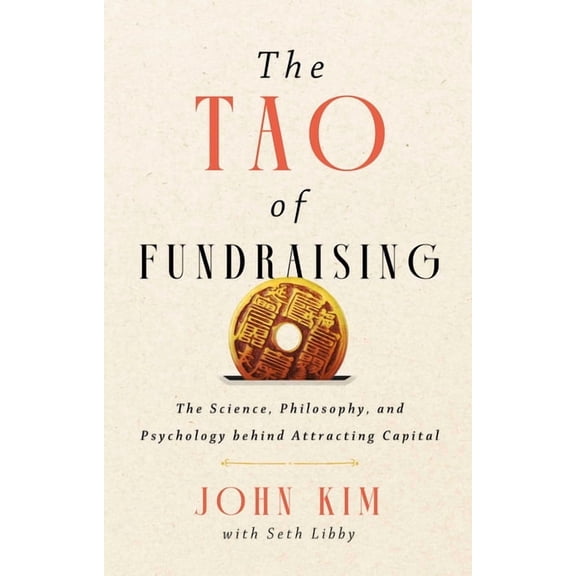 The Tao of Fundraising: The Science, Philosophy, and Psychology Behind Attracting Capital, (Hardcover)